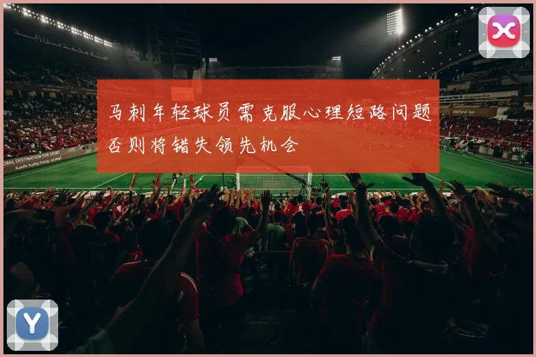 马刺年轻球员需克服心理短路问题否则将错失领先机会