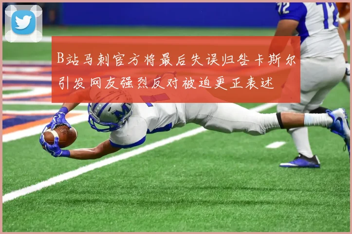 B站马刺官方将最后失误归咎卡斯尔引发网友强烈反对被迫更正表述