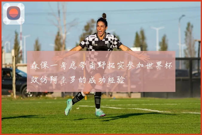森保一考虑带南野拓实参加世界杯效仿阿圭罗的成功经验