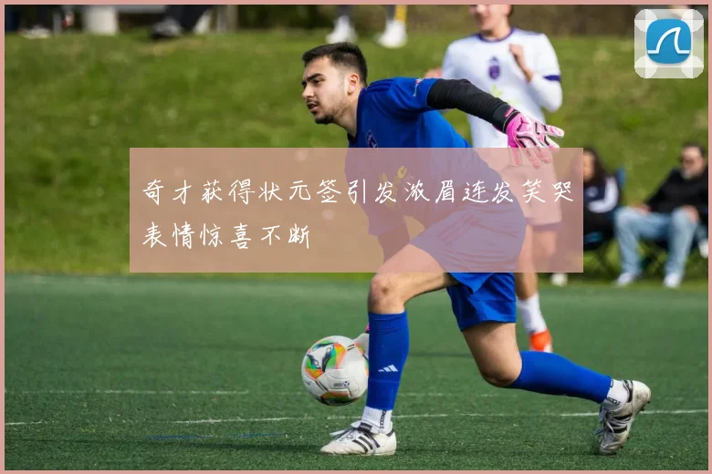 奇才获得状元签引发浓眉连发笑哭表情惊喜不断