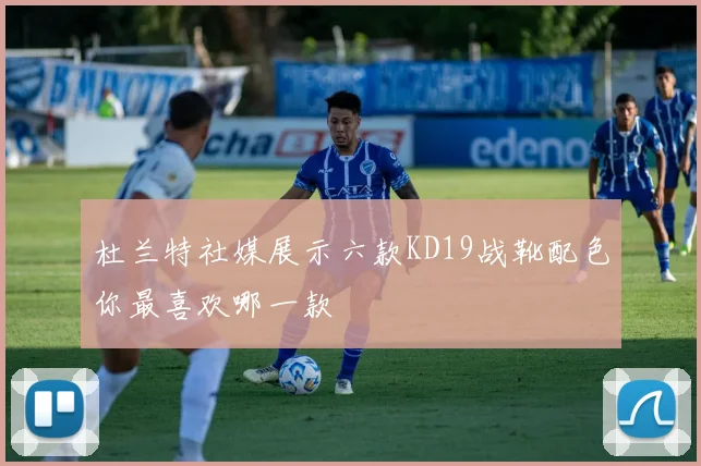 杜兰特社媒展示六款KD19战靴配色你最喜欢哪一款